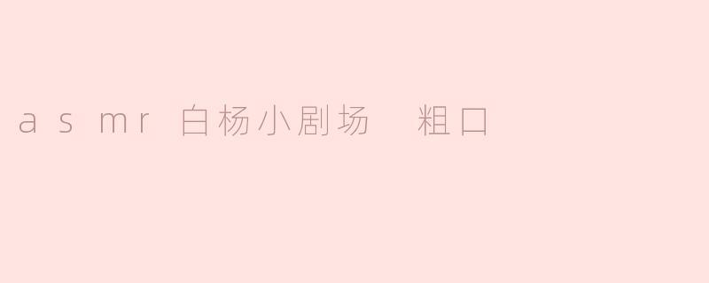 asmr白杨小剧场 粗口